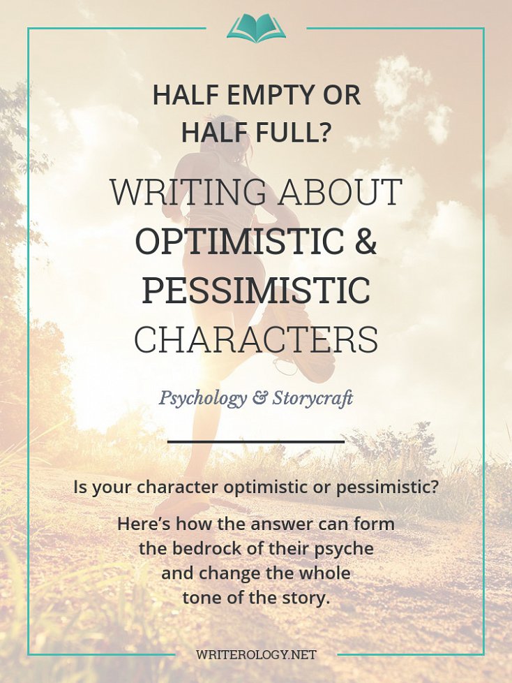 Do your characters view the world through an optimistic or pessimistic tint? Learn how you can use this to create obstacles and growth throughout a story. | Writerology.net
