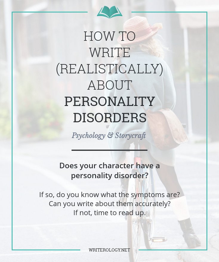 Does your character have a personality disorder? If so, do you know what the symptoms are? Can you write about them accurately? If not, time to read up. | Writerology.net